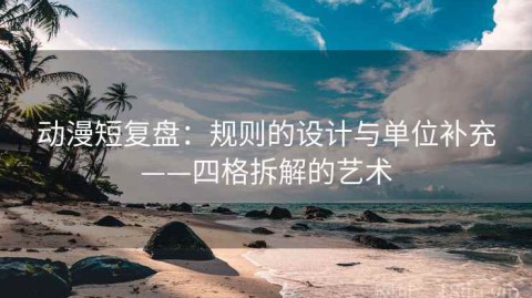 动漫短复盘：规则的设计与单位补充——四格拆解的艺术