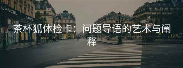 茶杯狐体检卡：问题导语的艺术与阐释