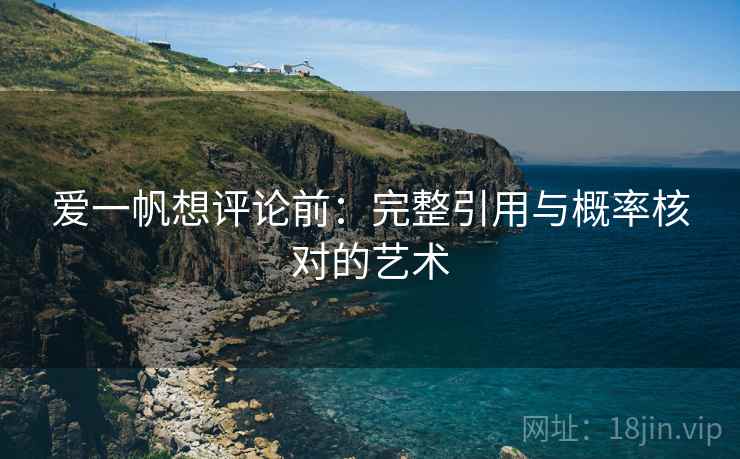 爱一帆想评论前:完整引用与概率核对的艺术 爱一帆想评论前:完整引用与概率核对的艺术