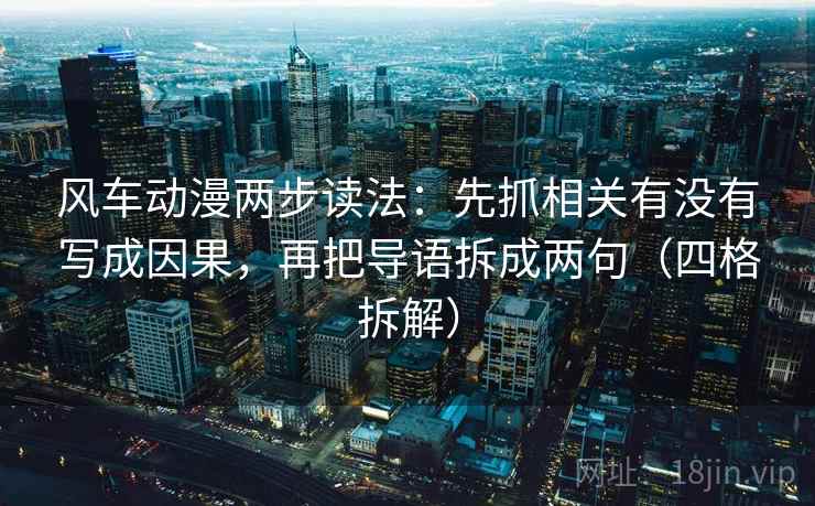 风车动漫两步读法：先抓相关有没有写成因果，再把导语拆成两句（四格拆解）
