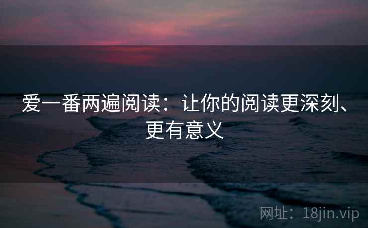 爱一番两遍阅读：让你的阅读更深刻、更有意义