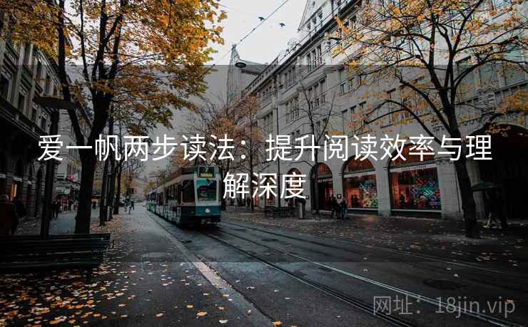 爱一帆两步读法:提升阅读效率与理解深度 爱一帆两步读法:提升阅读效率与理解深度