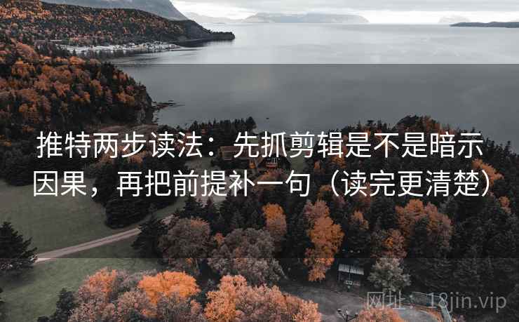 推特两步读法:先抓剪辑是不是暗示因果,再把前提补一句(读完更清楚) 推特两步读法:先抓剪辑是不是暗示因果,再把前提补一句(读完更清楚)